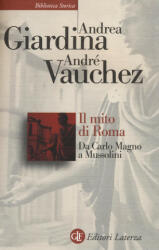 Il mito di Roma. Da Carlo Magno a Mussolini - Andrea Giardina, André Vauchez (ISBN: 9788858120507)