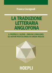 La traduzione letteraria anglofona. Il proprio e l'altrui - English e englishes. Gli autori postcoloniali di lingua inglese - Franca Cavagnoli (ISBN: 9788820379742)