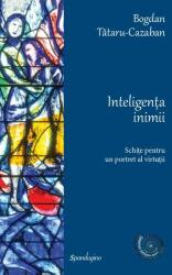 Inteligenta inimii. Schite pentru un portret al virtutii - Bogdan Tataru-Cazaban (ISBN: 9786068944715)