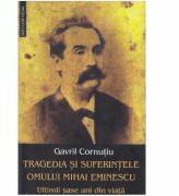 Tragedia si suferintele omului Mihai Eminescu. Ultimii sase ani din viata - Gavril Cornutiu (ISBN: 9789736424724)