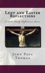Lent and Easter Reflections - John Paul Thomas (ISBN: 9781533083715)