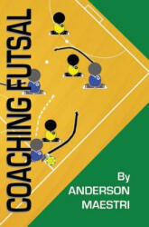 Coaching Futsal: Understanding, Improving, and Perfecting - Anderson Maestri (ISBN: 9781479231614)