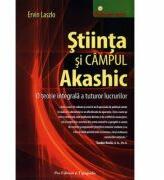 Stiinta si campul akashic. O teorie integrala a tuturor lucrurilor - Ervin Laszlo (ISBN: 9789731451176)