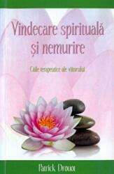 Vindecare spirituala si nemurire. Caile terapeutice ale viitorului - Patrick Drouot (ISBN: 9789738859289)