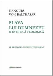 Slava lui Dumnezeu: o estetica teologica vol. VI Teologie. Vechiul Testament - Hans Urs von Balthasar (ISBN: 9789731417516)