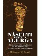 Nascuti pentru a alerga. Tribul ascuns, ultra-alergatorii si cea mai frumoasa cursa pe care lumea n-a vazut-o niciodata - Christopher McDougall (ISBN: 9786069409114)