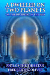 A Dweller on Two Planets: Or the Dividing of the Way - Phylos the Thibetan, Frederick S Oliver (ISBN: 9781494700096)