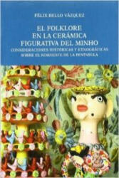 El folklore en la cerámica figurativa del Minho : consideraciones históricas y etnográficas sobre el noroeste de la península - Félix Bello Vázquez (ISBN: 9788461342419)
