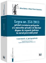 Legea nr. 254/2013 privind executarea pedepselor si a masurilor privative de libertate dispuse de organele judiciare in cursul procesului penal. Comentarii si jurisprudenta - Alina Barbu, Radu Florin Geamanu (ISBN: 9786063908224)