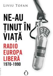 Ne-au tinut in viata. Radio Europa Libera, 1970-1990 - Liviu Tofan (ISBN: 9786069519752)