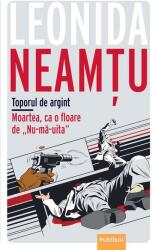 Toporul de Argint. Moartea, ca o fl oare de „Nu-ma-uita - Leonida Neamtu (ISBN: 9786069605790)