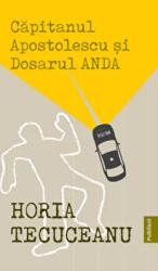 Capitanul Apostolescu si dosarul Anda - Horia Tecuceanu (ISBN: 9786069605523)