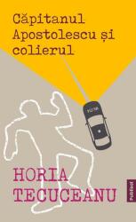 Capitanul Apostolescu si colierul - Horia Tecuceanu (ISBN: 9786069605509)