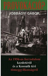 Provokáció? Az 1956-os forradalom kezdetéről és a Kossuth téri tömeggyilkosságról (2012)