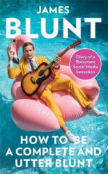 How To Be A Complete and Utter Blunt - James Blunt (ISBN: 9780349134727)