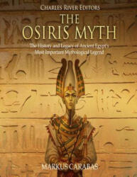 The Osiris Myth: The History and Legacy of Ancient Egypt's Most Important Mythological Legend - Charles River Editors (ISBN: 9781719361408)