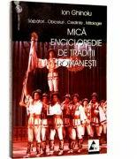 Mica enciclopedie de traditii romanesti. Sarbatori. Obiceiuri. Credinte. Mitologie - Ion Ghinoiu (ISBN: 9789738852778)