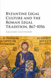 Byzantine Legal Culture and the Roman Legal Tradition, 867-1056 - Chitwood, Zachary (ISBN: 9781316633601)