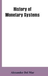 History of Monetary Systems: A Record of Actual Experiments in Money Made By Various States of the Ancient and Modern World As Drawn from Their St (ISBN: 9789353602451)