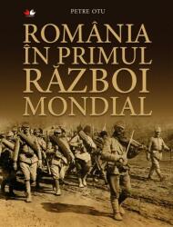 Romania in Primul Razboi Mondial - Petre Otu (ISBN: 9786063327698)