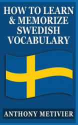 How to Learn and Memorize Swedish Vocabulary: Using a Memory Palace Specifically Designed for the Swedish Language - Anthony Metivier (ISBN: 9781492770992)
