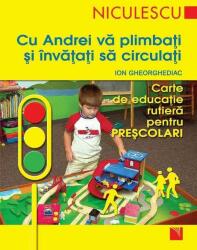Cu Andrei va plimbati si invatati sa circulati. Carte de educatie rutiera pentru prescolari - Ion Gheorghediac (ISBN: 9789737481511)