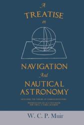 A Treatise on Navigation and Nautical Astronomy - Including the Theory of Compass Deviations - Prepared for Use as a Textbook for the U. S. Naval Acad (ISBN: 9781528712712)