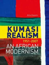 Kumasi Realism, 1951 - 2007 - Atta Kwami (ISBN: 9781849040877)