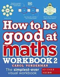 How to be Good at Maths Workbook 2, Ages 9-11 (Key Stage 2) - Carol Vorderman (ISBN: 9780241507209)