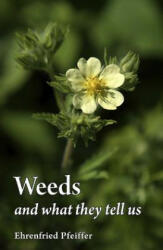 Weeds and What They Tell Us - Ehrenfried E. Pfeiffer (2012)
