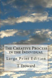 The Creative Process in the Individual: Large Print Edition - T Troward (ISBN: 9781978465534)
