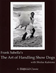 The Art of Handling Show Dogs - Frank Sabella, Shirlee Kalstone (ISBN: 9781617811517)