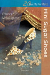 Twenty to Make: Mini Sugar Shoes - Frances McNaughton (2013)