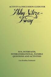 Activity & Discussion Guide for Abby Wize - AWAY: Interfaith Intergenerational Exploration of Book A in the Abby Wize Series (ISBN: 9781733327633)