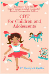 CBT for Children and Adolescents: Evolutionary Guide That Helps To Manage Anxiety & Increase Self Esteem In Teenagers And Children (ISBN: 9781685220259)