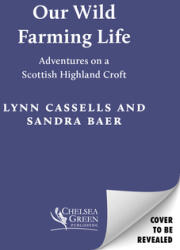 Our Wild Farming Life: Adventures on a Scottish Highland Croft (ISBN: 9781645020707)