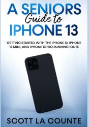 A Seniors Guide to iPhone 13: Getting Started With the iPhone 13 iPhone 13 Mini and iPhone 13 Pro Running iOS 15 (ISBN: 9781629176512)