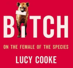 Bitch: On the Female of the Species (ISBN: 9781541674899)