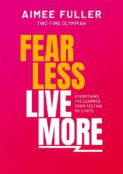 Fear Less Live More: Everything I've Learned from Testing My Limits (ISBN: 9781783254118)