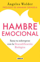 Hambre Emocional / Emotional Hunger: Sana Tu Sobrepeso Con La Decodificación Biológica - Wolder, Ángeles (ISBN: 9786073801836)