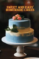 Sweet and Simple Homemade Cakes: 40 Easy and Delicious Cooking Recipes for a Great Cooking Book Perfect for Every Occasion Baking Book! (ISBN: 9781803894133)