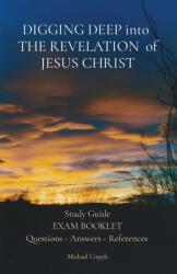 DIGGING DEEP into THE REVELATION of JESUS CHRIST: Study Guide EXAM BOOKLET Questions - Answers - References (ISBN: 9781777832513)