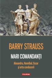 Mari comandanti. (Alexandru, Hannibal, Cezar si arta conducerii) - Barry Strauss (ISBN: 9789734630653)