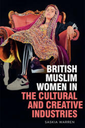 British Muslim Women in the Cultural and Creative Industries - WARREN SASKIA (ISBN: 9781474459327)