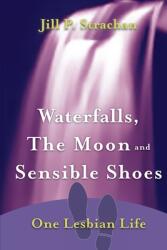 Waterfalls The Moon and Sensible Shoes: One Lesbian Life (ISBN: 9780578993386)