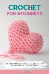 Crochet for Beginners: The Most Complete Step by Step Guide to Learn the Basics and Get Started Quickly (ISBN: 9781803302805)