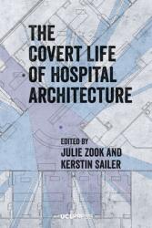 The Covert Life of Hospital Architecture (ISBN: 9781800080898)