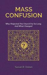Mass Confusion: Why I Rejected The Church For So Long And What Changed (ISBN: 9781737683049)