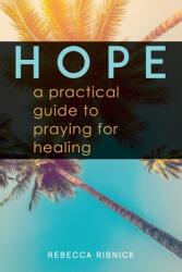 Hope: A Practical Guide to Praying for Healing (ISBN: 9781732893405)