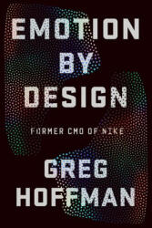 Emotion by Design: Creative Leadership Lessons from a Life at Nike (ISBN: 9781538705599)